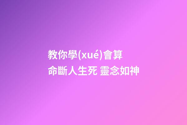 教你學(xué)會算命斷人生死 靈念如神
